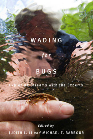 Wading for Bugs: Exploring Streams with the Experts by Michael T. Barbour, Judith L. Li