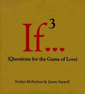 If 3...: Questions for the Game of Love by James Saywell, Evelyn McFarlane