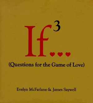 If 3...: Questions for the Game of Love by Evelyn McFarlane, James Saywell