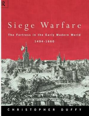 Siege Warfare: The Fortress in the Early Modern World 1494-1660 by Christopher Duffy