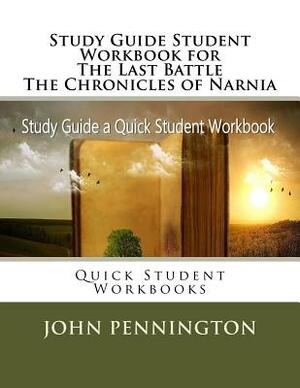 Study Guide Student Workbook for The Last Battle The Chronicles of Narnia: Quick Student Workbooks by John Pennington