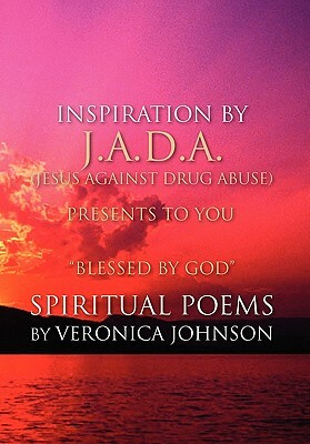 J.A.D.A. (Jesus Against Drug Abuse) Presents to You '' Blessed by God'' Spiritual Poems by Veronica Johnson by Veronica Johnson