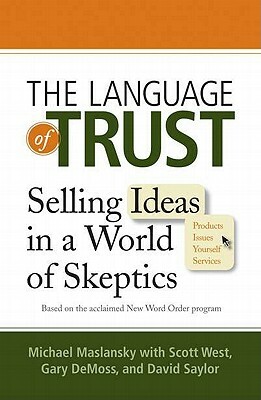 The Language of Trust: Selling Ideas in a World of Skeptics by Gary DeMoss, Scott West, Michael Maslansky
