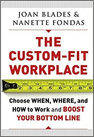 The Custom-Fit Workplace: Choose When, Where, and How to Work and Boost Your Bottom Line by Joan Blades, Nanette Fondas