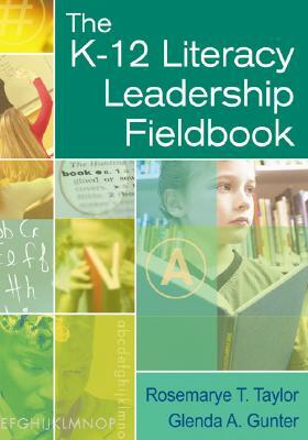 The K-12 Literacy Leadership Fieldbook by Glenda A. Gunter, Rosemarye T. Taylor