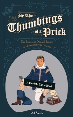 By the Thumbings of a Prick: The Tweets of Donald Trump as Shakespearean Sonnets by Aj Smith