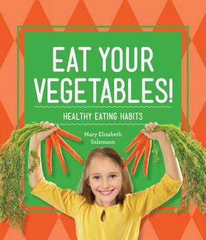 Eat Your Vegetables!: Healthy Eating Habits by Mary Elizabeth Salzmann