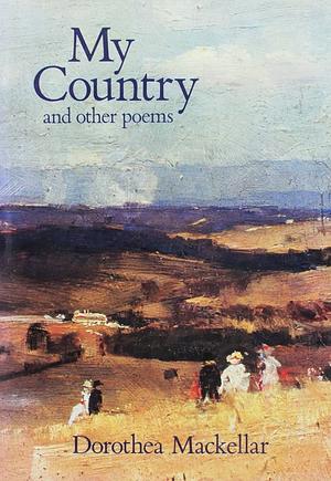 My Country And Other Poems by Dorothea Mackellar