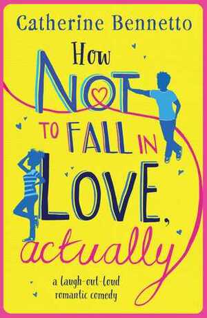 How Not to Fall in Love, Actually by Catherine Bennetto