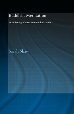 Buddhist Meditation: An Anthology of Texts from the Pali Canon by Sarah Shaw