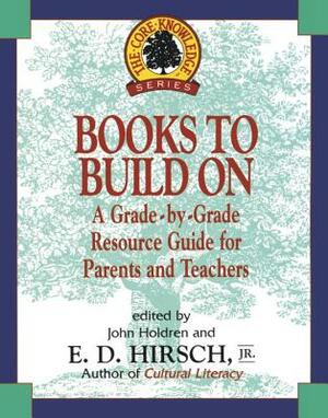 Books to Build on: A Grade-By-Grade Resource Guide for Parents and Teachers by E.D. Hirsch Jr.