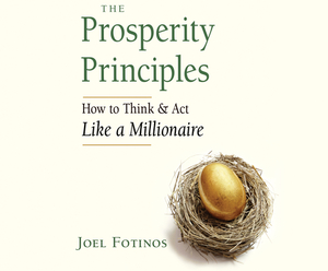 The Prosperity Principles: How to Think and ACT Like a Millionaire by Joel Fotinos