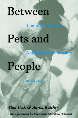 Between Pets and People: The Importance of Animal Companionship by Alan M. Beck, Aaron Katcher