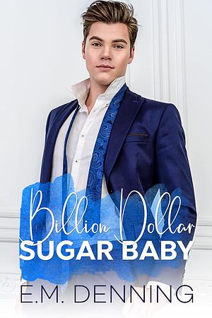 Billion Dollar Sugar Baby by E.M. Denning