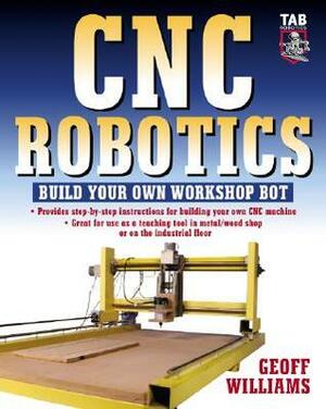 CNC Robotics: Build Your Own Shop Bot by Geoff Williams