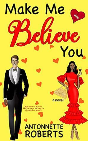 Make Me Believe You by Antonnette Roberts
