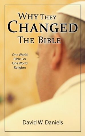Why They Changed The Bible: One World Bible For One World Religion by David W. Daniels