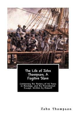 The Life of John Thompson, A Fugitive Slave: Containing His History of 25 Years in Bondage, and His Providential Escape. Written by Himself by John Thompson