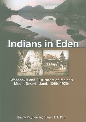 Indians in Eden: Wabanakis and Rusticators on Maine's Mt. Desert Island by Harald E.L. Prins, Bunny McBride