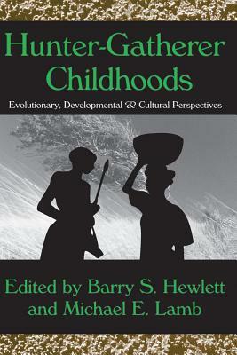 Hunter-Gatherer Childhoods: Evolutionary, Developmental, and Cultural Perspectives by Barry S. Hewlett