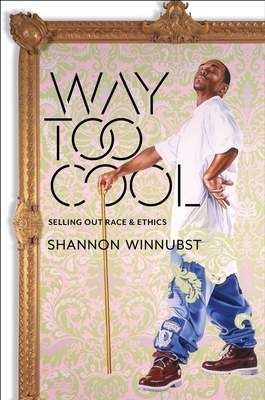 Way Too Cool: Selling Out Race and Ethics by Shannon Winnubst