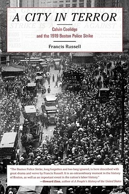 A City in Terror: Calvin Coolidge and the 1919 Boston Police Strike by Francis Russell