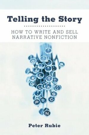 Telling the Story: How to Write and Sell Narrative Nonfiction by Peter Rubie