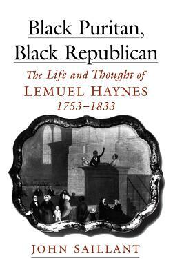 Black Puritan, Black Republican: The Life and Thought of Lemuel Haynes, 1753-1833 by John Saillant
