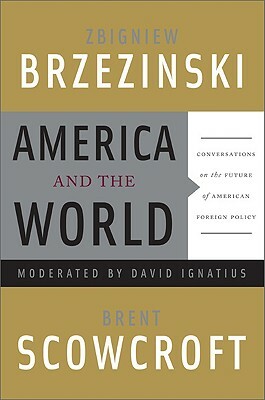 America and the World: Conversations on the Future of American Foreign Policy by Zbigniew Brzeziński, Brent Scowcroft