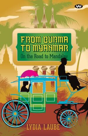 From Burma to Myanmar by Lydia Laube