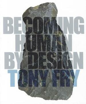 Becoming Human by Design by Tony Fry