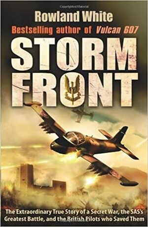 Storm Front: The Epic True Story of a Secret War, the SAS's Greatest Battle, and the British Pilots who Saved Them by Rowland White