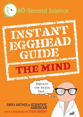 Instant Egghead Guide: The Mind: The Mind by Emily Anthes, Scientific American