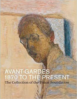 Avant-gardes, 1870-1970: The Triton Collection by Sjraar Van Heugten
