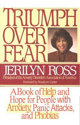 Triumph Over Fear: A Book of Help and Hope for People with Anxiety, Panic Attacks, and Phobias by Jerilyn Ross