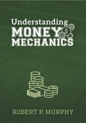 Understanding Money Mechanics by Robert P. Murphy