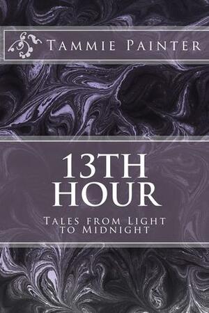 13th Hour - Tales from Light to Midnight by Tammie Painter