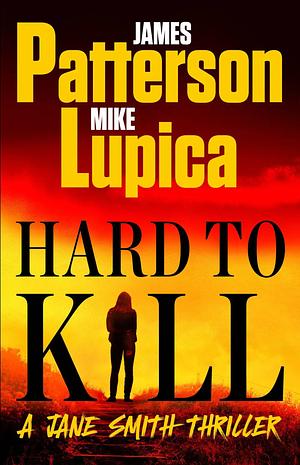 Hard to Kill: Meet the Toughest, Smartest, Doesn't-Give-A-****-Est Thriller Heroine Ever by Mike Lupica, James Patterson