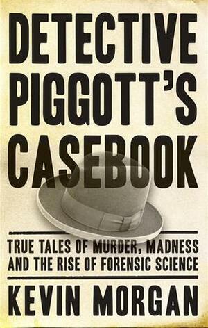 Detective Piggott's Casebook Famous True Crime Cases by Kevin Morgan
