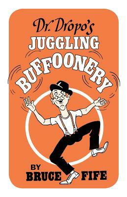 Dr. Dropo's Juggling Buffoonery by Bruce Fife
