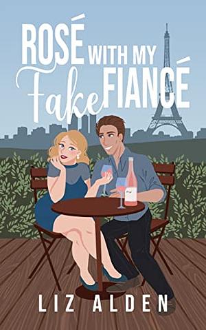 Rosé with My Fake Fiancé by Liz Alden