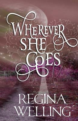 Wherever She Goes by ReGina Welling