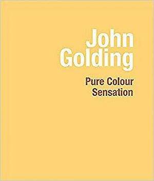 John Golding: Pure Colour Sensation by David Anfam