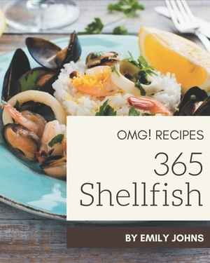 OMG! 365 Shellfish Recipes: An One-of-a-kind Shellfish Cookbook by Emily Johns