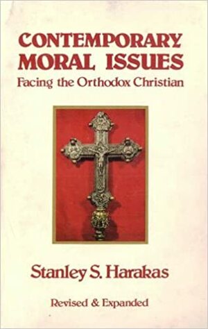 Contemporary Moral Issues Facing the Orthodox Christian by Stanley S. Harakas