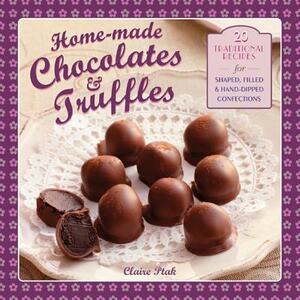 Home-Made Chocolates & Truffles: 20 Traditional Recipes for Shaped, Filled & Hand-Dipped Confections by Claire Ptak