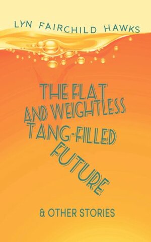 The Flat and Weightless Tang-Filled Future by Lyn Fairchild Hawks