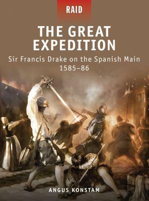 The Great Expedition: Sir Francis Drake on the Spanish Main 1585-86 by Angus Konstam