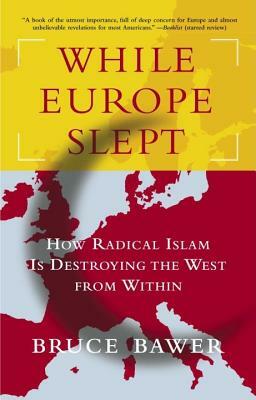 While Europe Slept: How Radical Islam Is Destroying the West from Within by Bruce Bawer