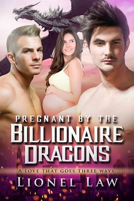 Pregnant By The Billionaire Dragons: A Menage Paranormal Romance by Lionel Law